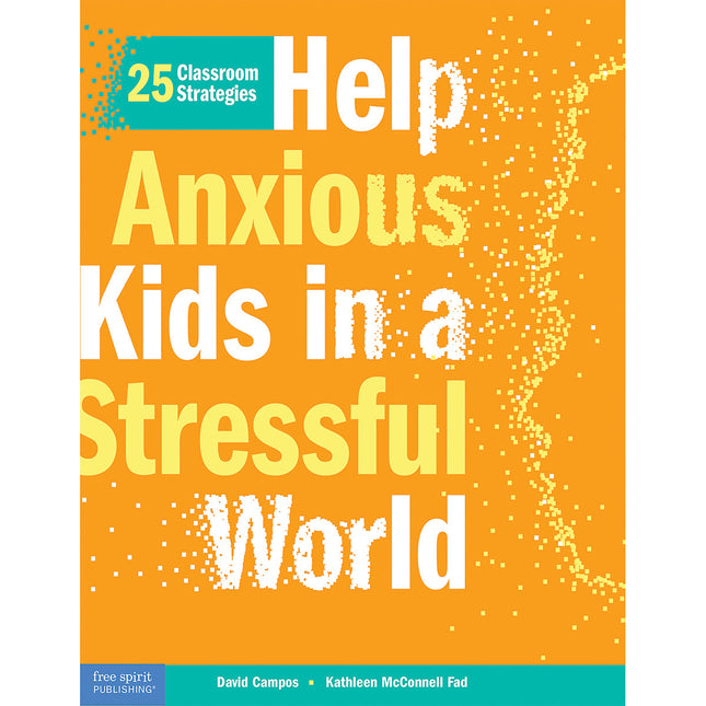 Help Anxious Kids in a Stressful World: 25 Classroom Strategies